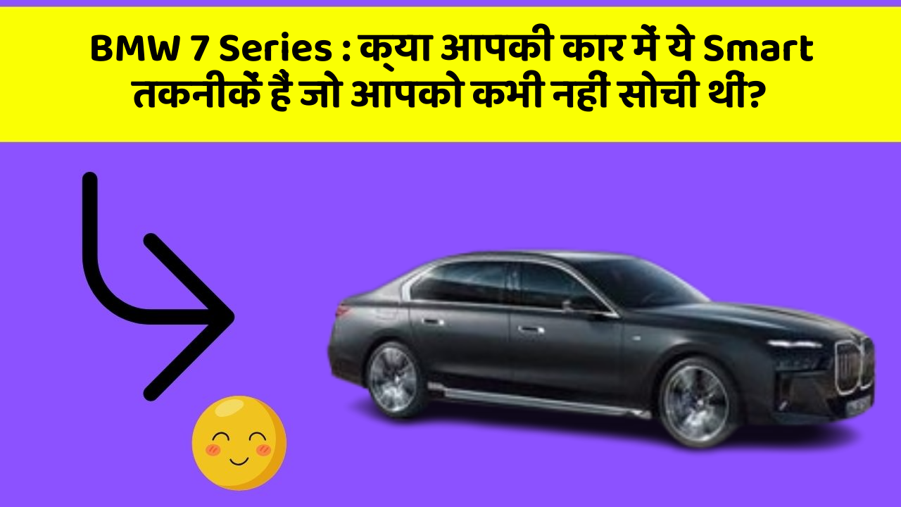 BMW 7 Series: क्या आपकी कार में ये Smart तकनीकें हैं जो आपको कभी नहीं सोची थीं?