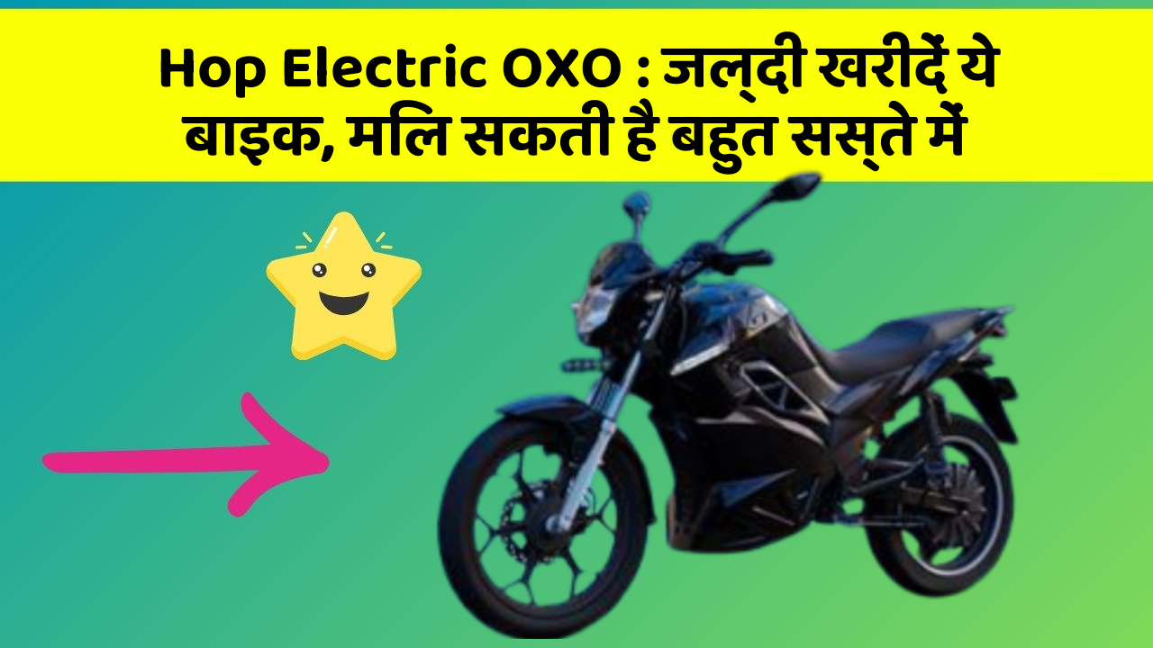 Hop Electric OXO : जल्दी खरीदें ये बाइक, मिल सकती है बहुत सस्ते में