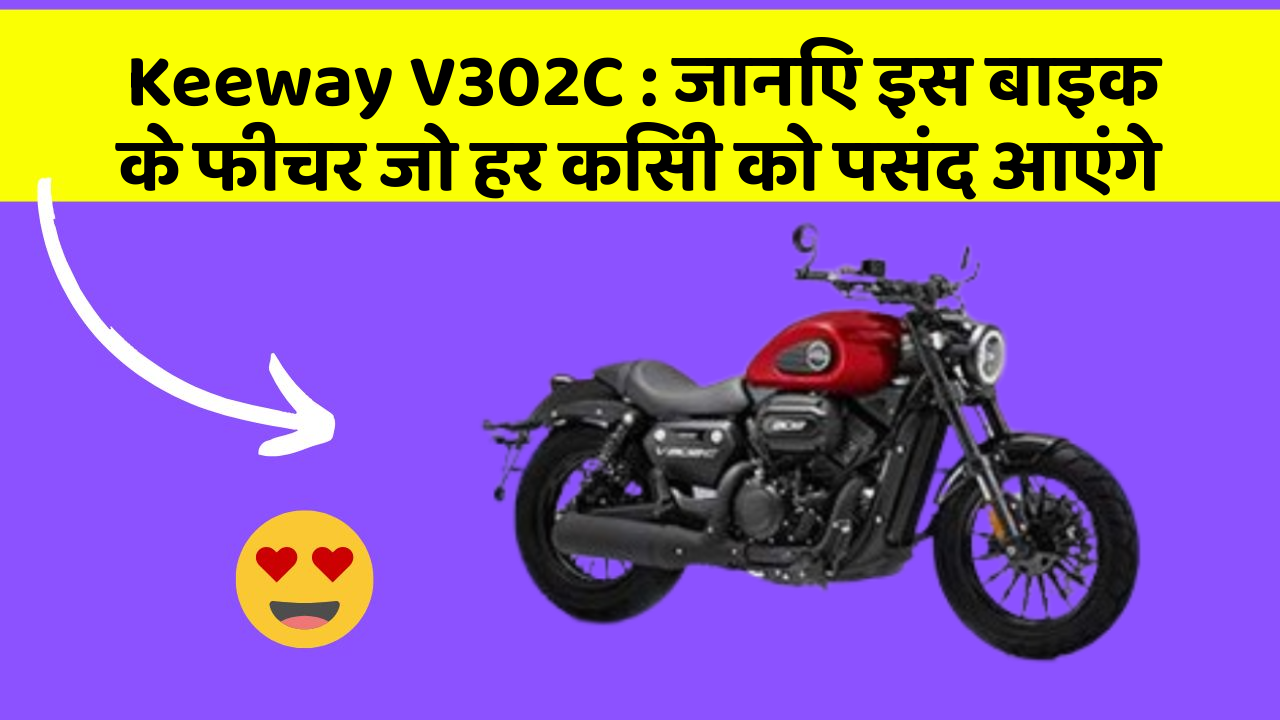 Keeway V302C: जानिए इस बाइक के फीचर जो हर किसी को पसंद आएंगे