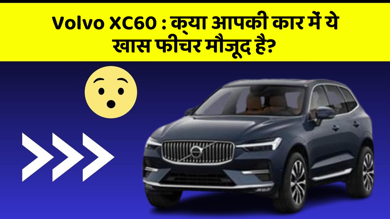 Volvo XC60: क्या आपकी कार में ये खास फीचर मौजूद है?