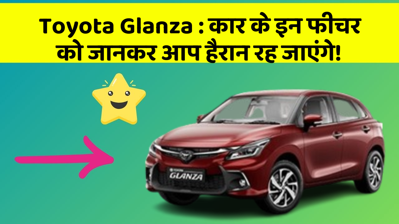 Toyota Glanza: कार के इन फीचर को जानकर आप हैरान रह जाएंगे!