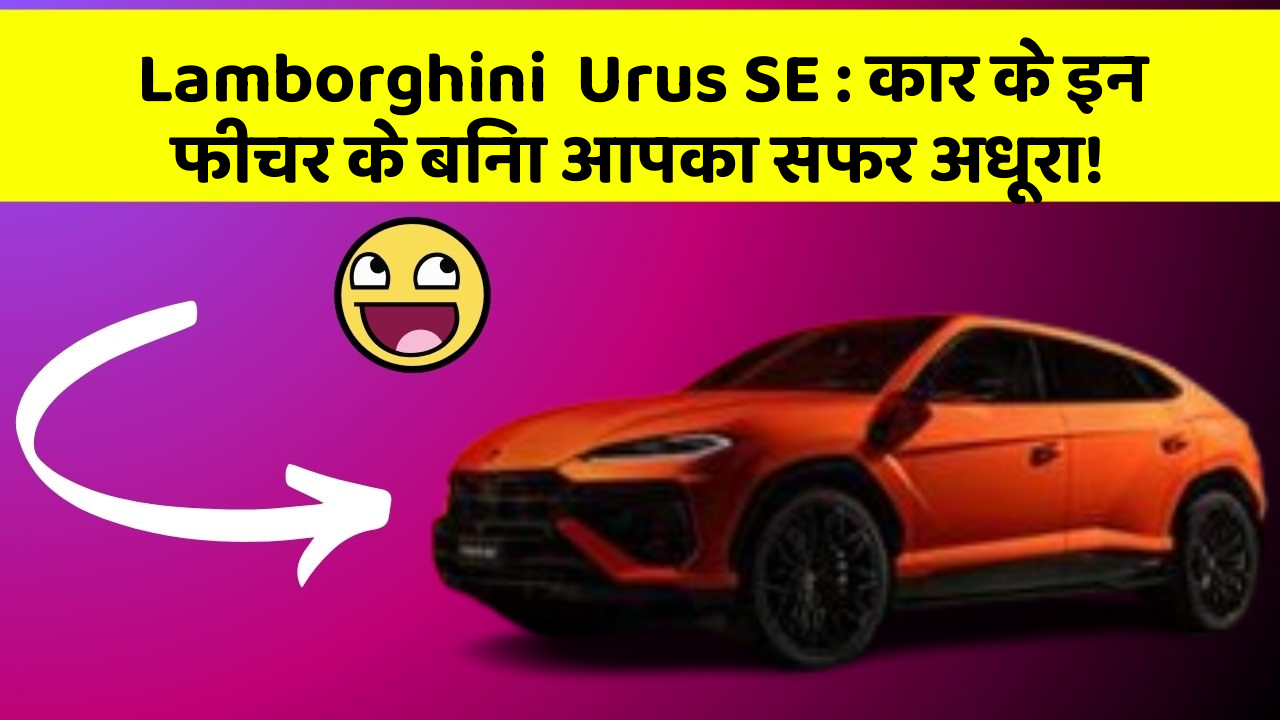 Lamborghini  Urus SE: कार के इन फीचर के बिना आपका सफर अधूरा!