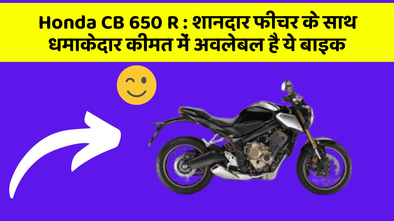 Honda CB 650 R: शानदार फीचर के साथ धमाकेदार कीमत में अवलेबल है ये बाइक
