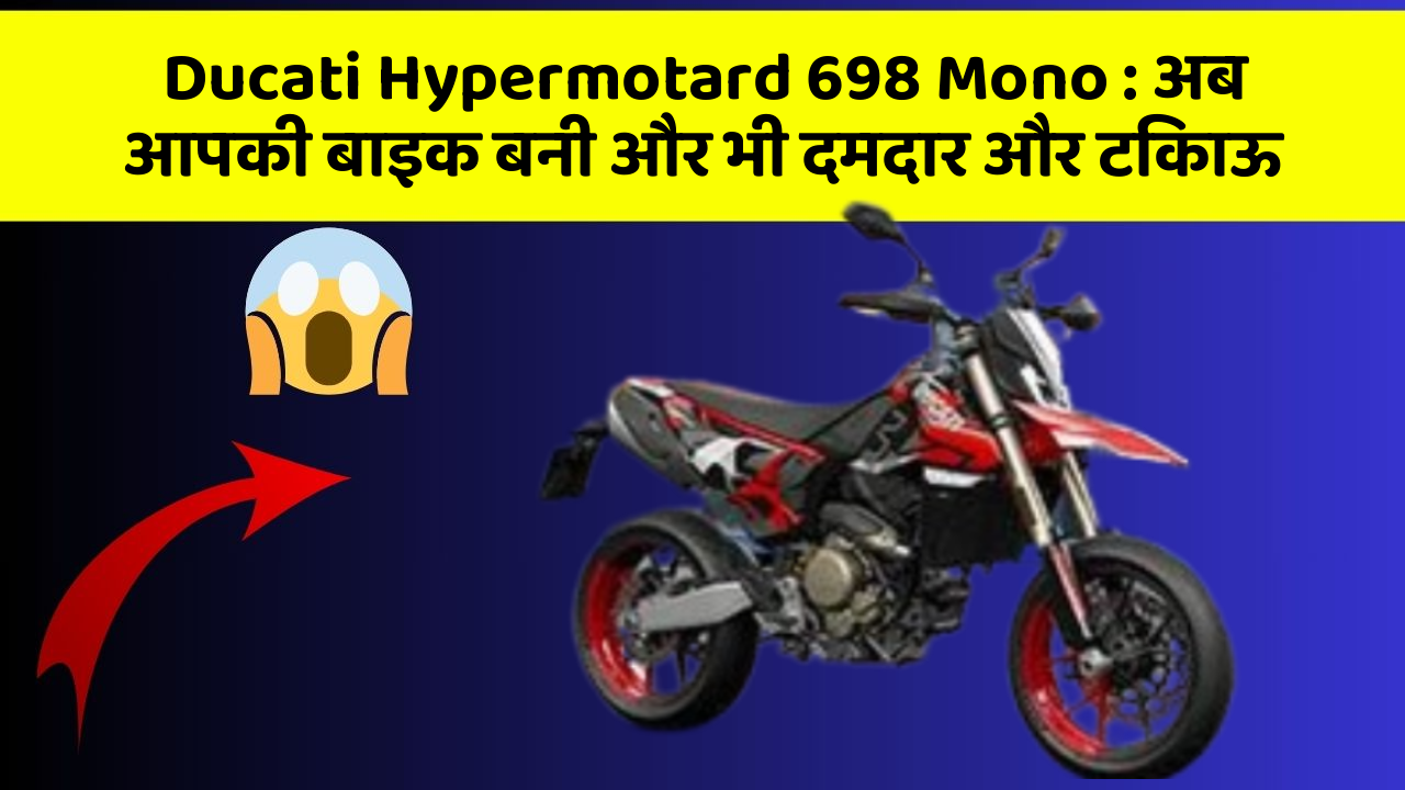 Ducati Hypermotard 698 Mono : अब आपकी बाइक बनी और भी दमदार और टिकाऊ
