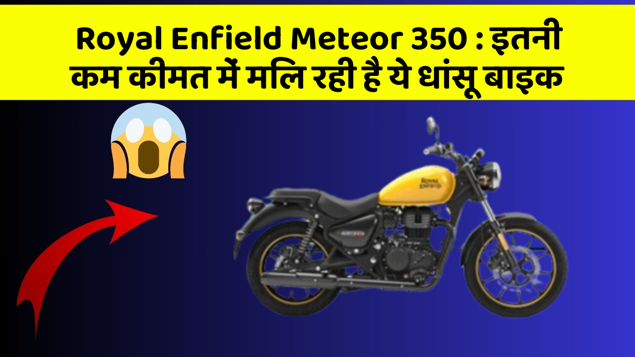 Royal Enfield Meteor 350: इतनी कम कीमत में मिल रही है ये धांसू बाइक