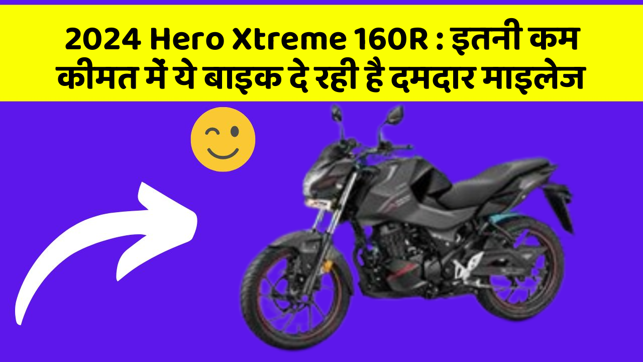 2024 Hero Xtreme 160R: इतनी कम कीमत में ये बाइक दे रही है दमदार माइलेज