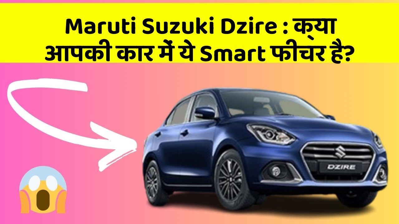 Maruti Suzuki Dzire : क्या आपकी कार में ये Smart फीचर है?