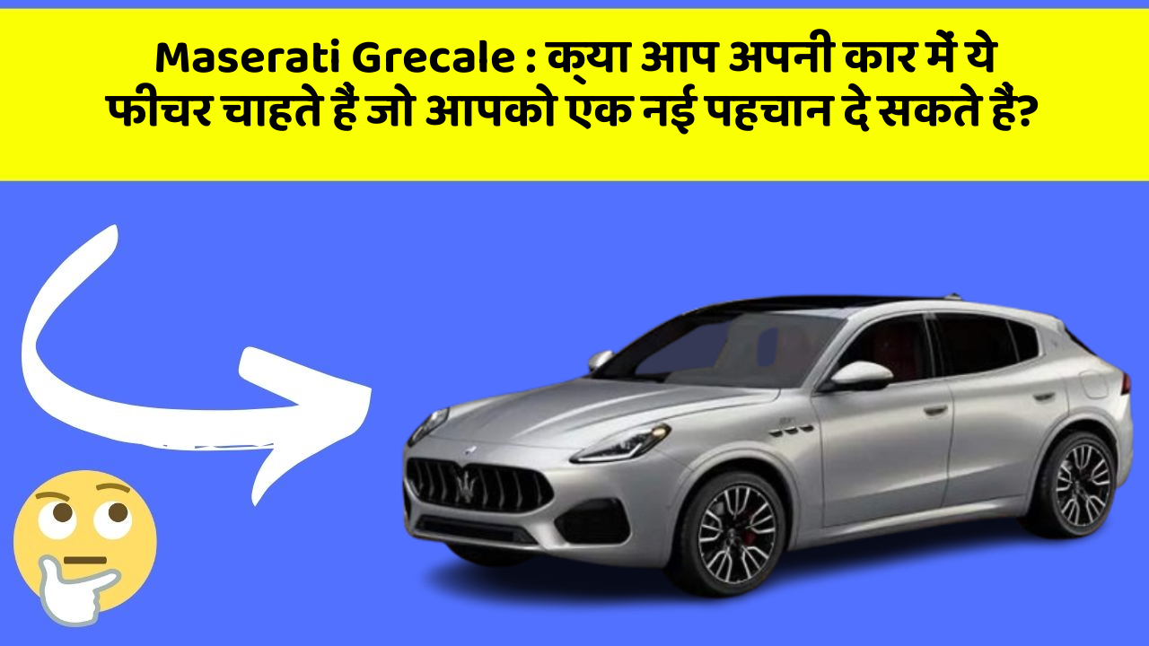 Maserati Grecale: क्या आप अपनी कार में ये फीचर चाहते हैं जो आपको एक नई पहचान दे सकते हैं?