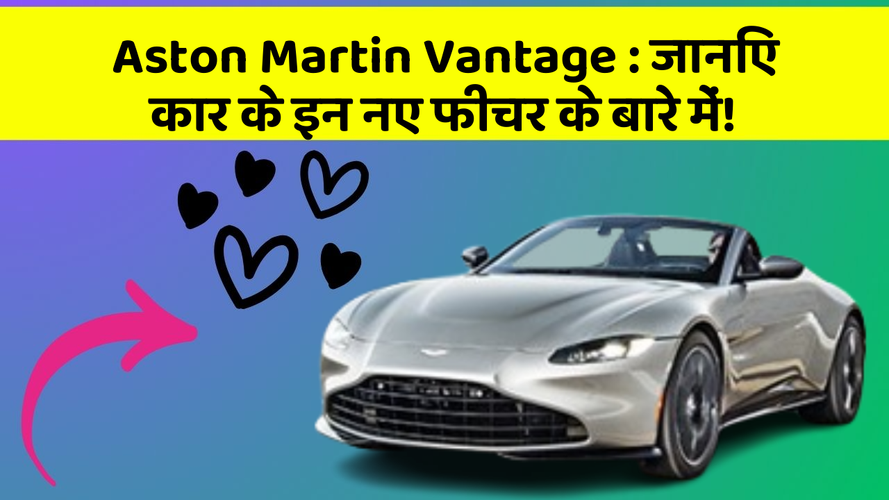 Aston Martin Vantage: जानिए कार के इन नए फीचर के बारे में!