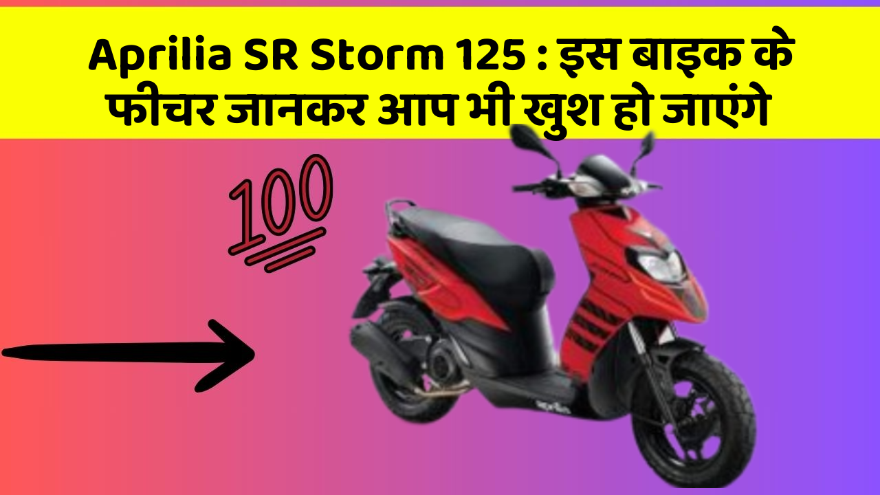 Aprilia SR Storm 125 : इस बाइक के फीचर जानकर आप भी खुश हो जाएंगे