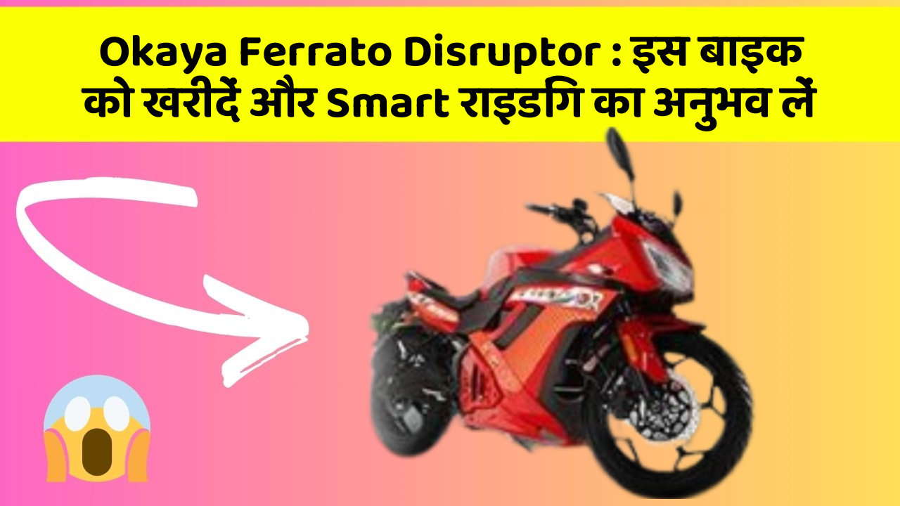 Okaya Ferrato Disruptor: इस बाइक को खरीदें और Smart राइडिंग का अनुभव लें