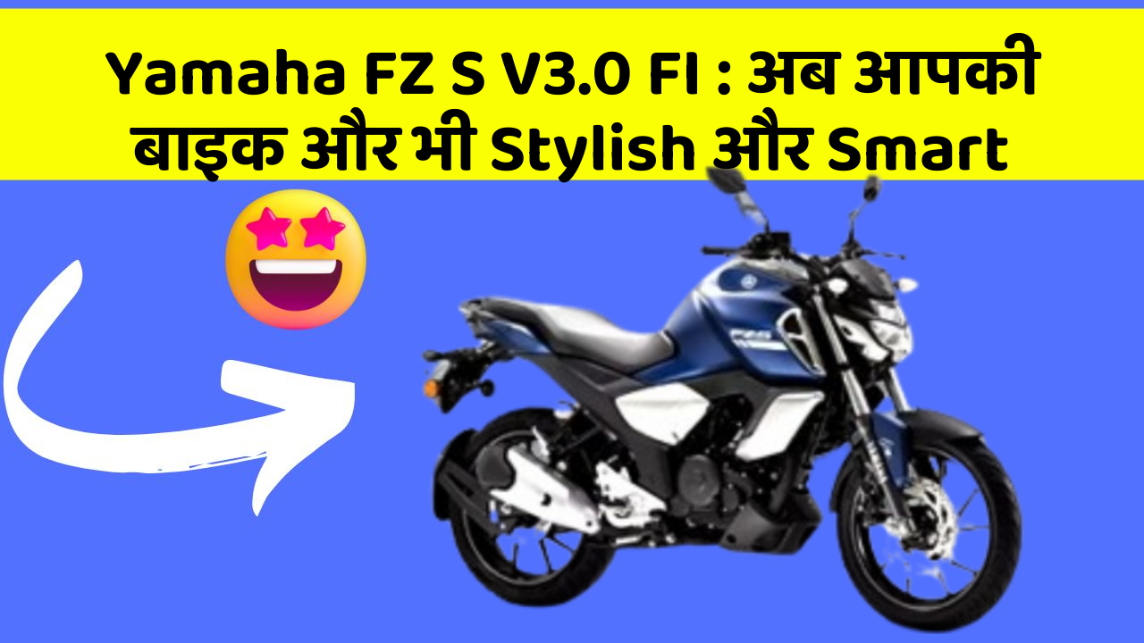 Yamaha FZ S V3.0 FI: अब आपकी बाइक और भी Stylish और Smart