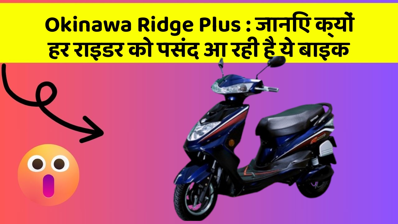Okinawa Ridge Plus: जानिए क्यों हर राइडर को पसंद आ रही है ये बाइक