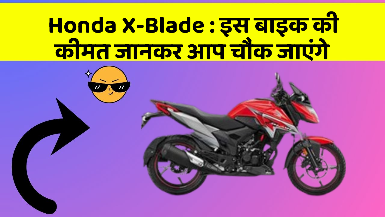 Honda X-Blade : इस बाइक की कीमत जानकर आप चौंक जाएंगे