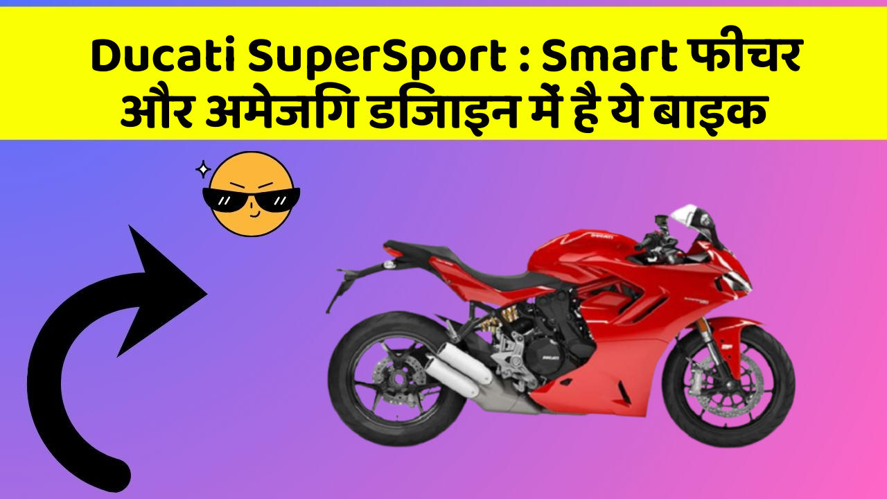 Ducati SuperSport: Smart फीचर और अमेजिंग डिजाइन में है ये बाइक