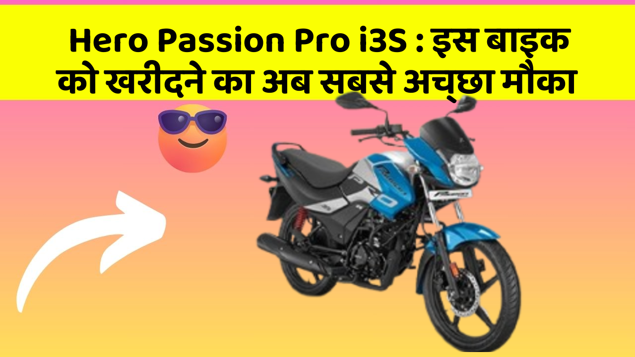 Hero Passion Pro i3S : इस बाइक को खरीदने का अब सबसे अच्छा मौका