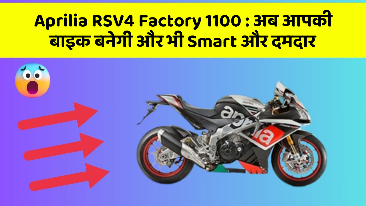 Aprilia RSV4 Factory 1100: अब आपकी बाइक बनेगी और भी Smart और दमदार