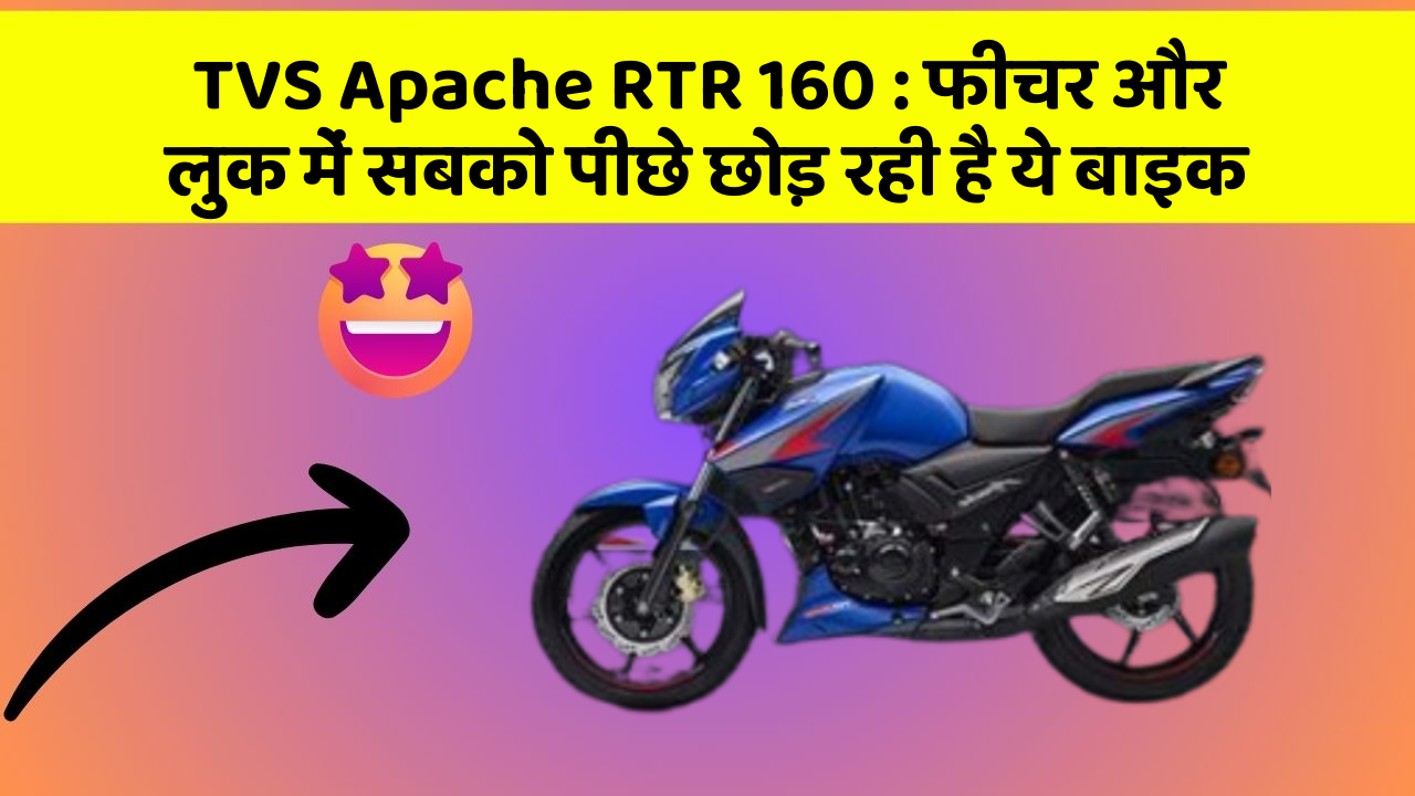 TVS Apache RTR 160 : फीचर और लुक में सबको पीछे छोड़ रही है ये बाइक
