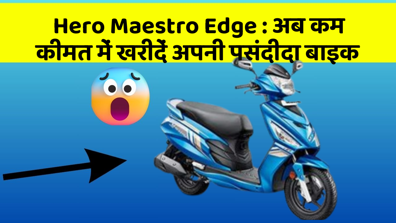 Hero Maestro Edge: अब कम कीमत में खरीदें अपनी पसंदीदा बाइक