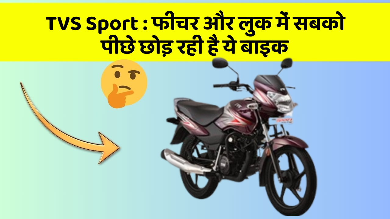 TVS Sport : फीचर और लुक में सबको पीछे छोड़ रही है ये बाइक
