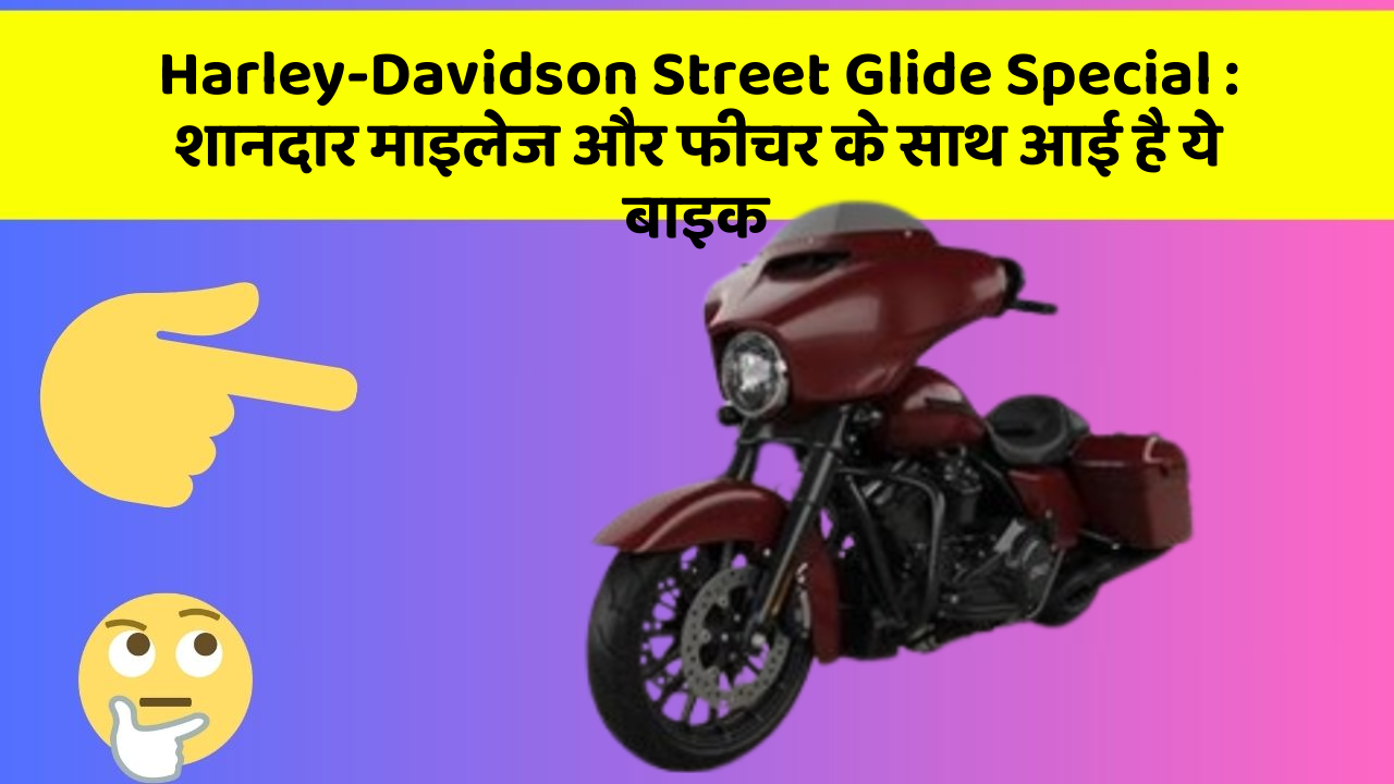 Harley-Davidson Street Glide Special: शानदार माइलेज और फीचर के साथ आई है ये बाइक