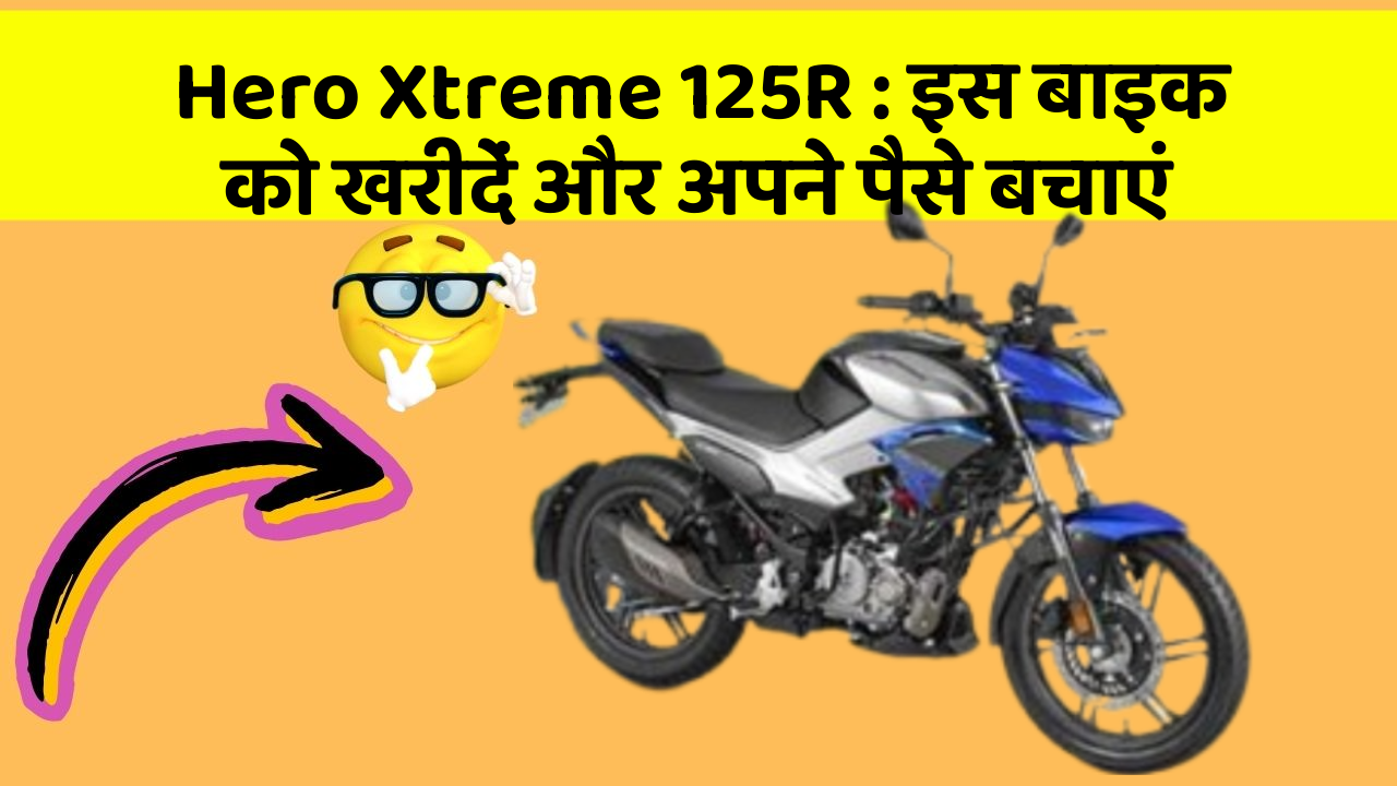 Hero Xtreme 125R: इस बाइक को खरीदें और अपने पैसे बचाएं