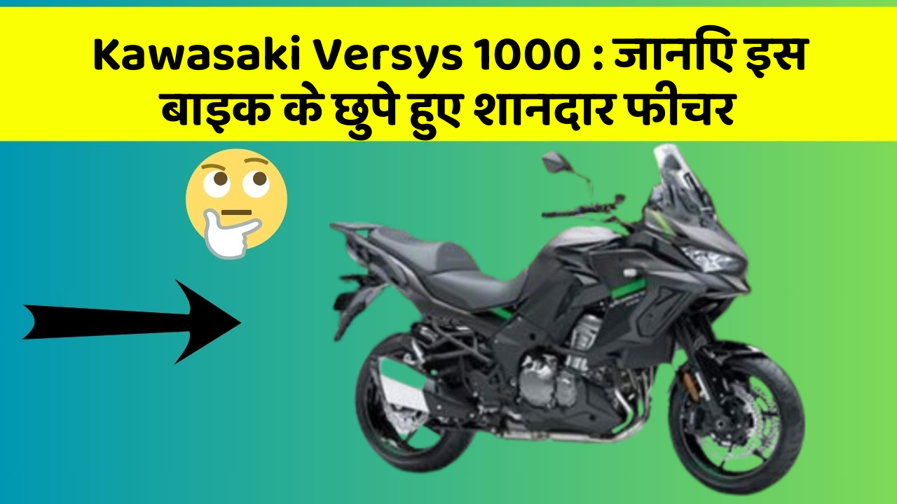 Kawasaki Versys 1000 : जानिए इस बाइक के छुपे हुए शानदार फीचर