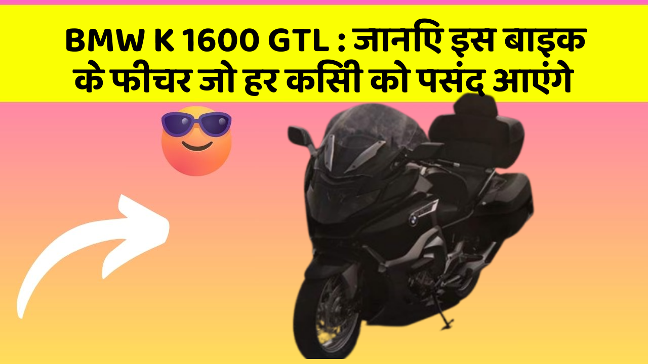 BMW K 1600 GTL : जानिए इस बाइक के फीचर जो हर किसी को पसंद आएंगे