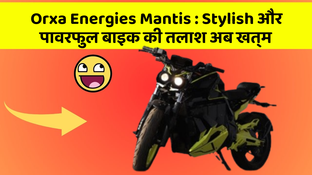 Orxa Energies Mantis: Stylish और पावरफुल बाइक की तलाश अब खत्म