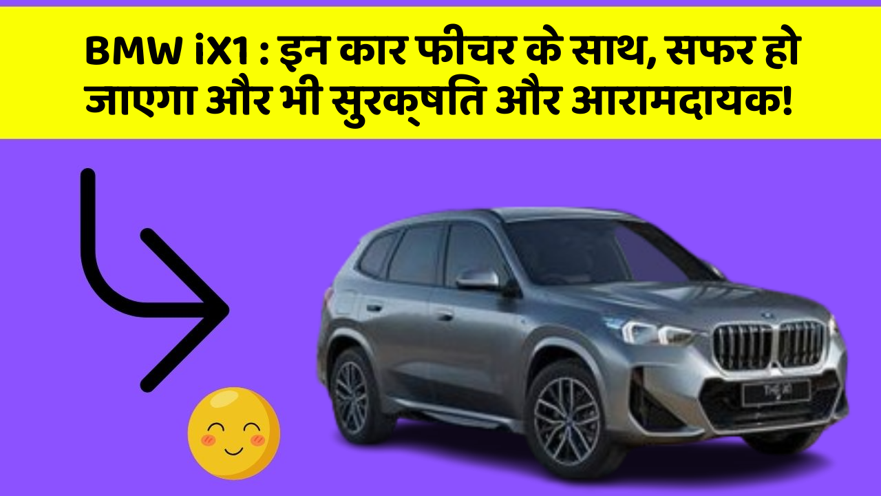 BMW iX1 : इन कार फीचर के साथ, सफर हो जाएगा और भी सुरक्षित और आरामदायक!