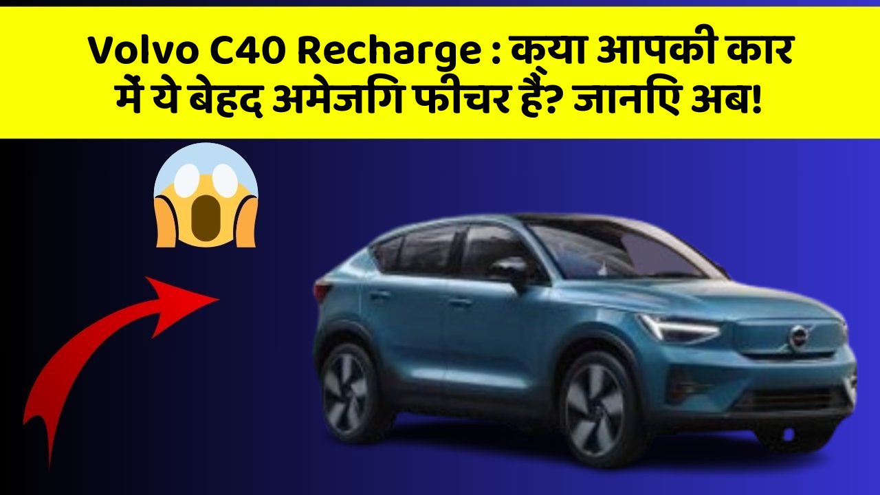 Volvo C40 Recharge : क्या आपकी कार में ये बेहद अमेजिंग फीचर हैं? जानिए अब!