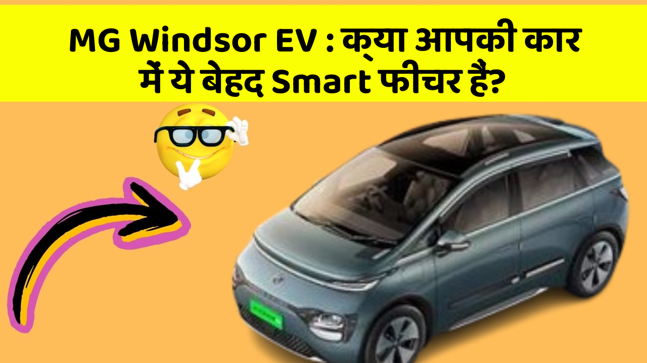 MG Windsor EV:क्या आपकी कार में ये बेहद Smart फीचर हैं?