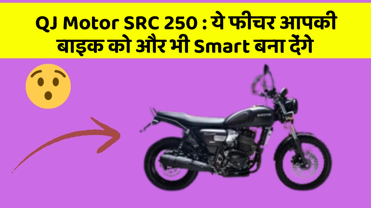 QJ Motor SRC 250 : ये फीचर आपकी बाइक को और भी Smart बना देंगे